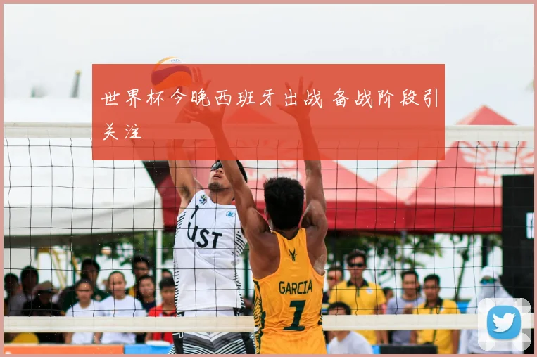 世界杯今晚西班牙出战 备战阶段引关注